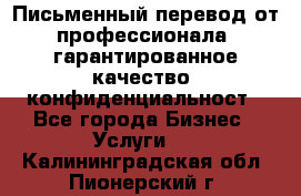Письменный перевод от профессионала, гарантированное качество, конфиденциальност - Все города Бизнес » Услуги   . Калининградская обл.,Пионерский г.